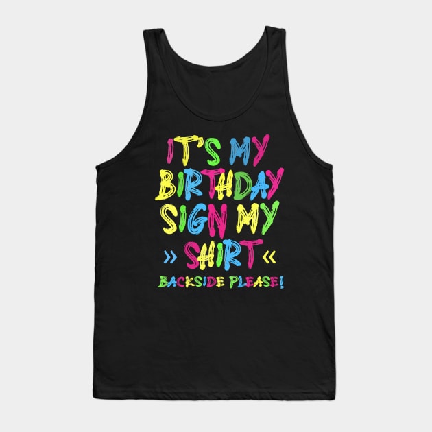 Its My Birthday Sign My Shirt Backside Please Funny Birthday Tank Top by KRMOSH